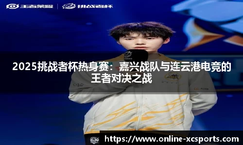 2025挑战者杯热身赛：嘉兴战队与连云港电竞的王者对决之战