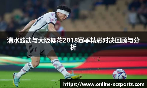 清水鼓动与大阪樱花2018赛季精彩对决回顾与分析